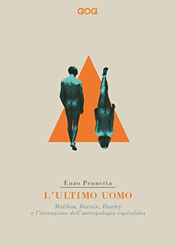 L'ultimo uomo. Malthus, Darwin, Huxley e l'invenzione dell'antropologia capitalista L'ultimo uomo. Malthus, Darwin, Huxley e l'invenzione dell'antropologia capitalista