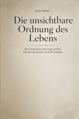 Die unsichtbare Ordnung des Lebens: Wie verborgene Störungen wirken und wie Sie wieder zu Kraft kommen