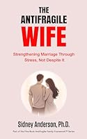 The Antifragile Wife: Strengthening Marriage Through Stress, Not Despite It (The Antifragile Family Framework) 1971262250 Book Cover