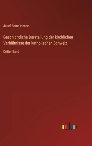 Geschichtliche Darstellung der kirchlichen Verhältnisse der katholischen Schweiz: Dritter Band (German Edition)
