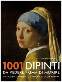 1001 dipinti da vedere prima di morire. Una guida completa ai capolavori della pittura. Ediz. illustrata 1001 dipinti da vedere prima di morire. Una guida completa ai capolavori della pittura. Ediz. illustrata