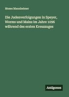 Die Judenverfolgungen in Speyer, Worms und Mainz im Jahre 1096 während des ersten Kreuzzuges 338641284X Book Cover