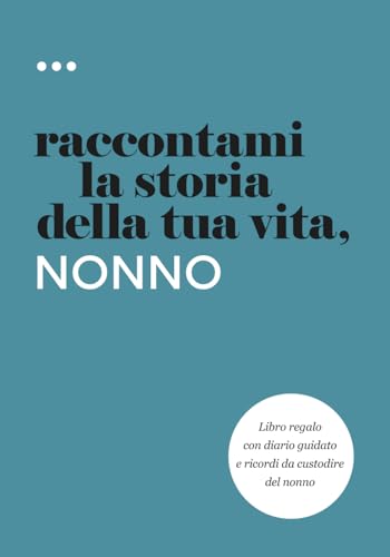Raccontami la storia della tua vita, nonno: Libro regalo con diario guidato e ricordi da custodire del nonno (Libri della serie Raccontami la storia della tua vita) (Italian Edition)