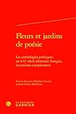  Fleurs et jardins de poésie: Les anthologies poétiques au XVIe siècle (domaine français, incursions européennes)