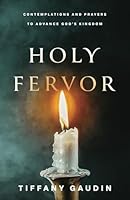 Holy Fervor: Contemplations and Prayers to Advance God's Kingdom 1737885530 Book Cover