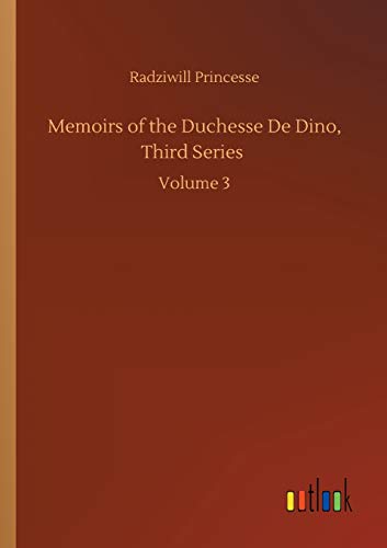Memoirs of the Duchesse De Dino, Third Series: Volume 3