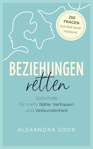 Beziehungen retten: Soforthilfe aus der Paartherapie – 250 Fragen für mehr Nähe, Vertrauen und Verbundenheit
