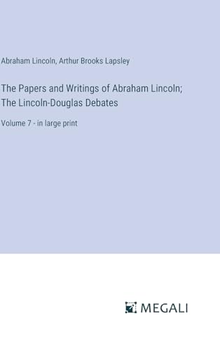 The Papers and Writings of Abraham Lincoln; The Lincoln-Douglas Debates: Volume 7 - in large print