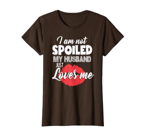 Funny Wife T-Shirt I'm Not Spoiled My Husband Just Loves Me T-Shirt, Women, Brown, X-Large