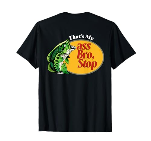 That's My Ass Bro Stop Funny Bass Fishing Fisherman Dads T-Shirt