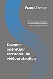 Devenir opérateur territorial de vidéoprotection: De l’apprentissage à l’excellence, maîtriser les procédures et être un acteur clé de la sécurité locale