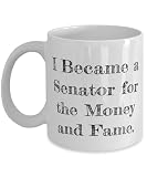 I Became a Senator for the Money and Fame. 11oz 15oz Mug, Senator Present From Friends, Joke Cup For Coworkers, Senator politics, Government, Washington DC, Lawmaking, Legislation, Love relationships,