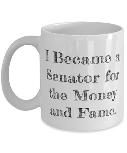 I Became a Senator for the Money and Fame. 11oz 15oz Mug, Senator Present From Friends, Joke Cup For Coworkers, Senator politics, Government, Washington DC, Lawmaking, Legislation, Love relationships,