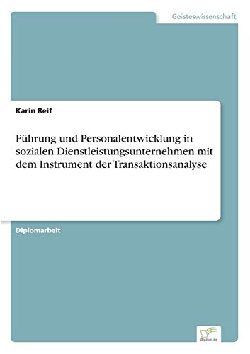 Führung und Personalentwicklung in sozialen Dienstleistungsunternehmen mit dem Instrument der Transaktionsanalyse (German Edition)