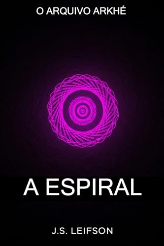 A Espiral (O ARQUIVO ARKHÉ Livro 1) (Portuguese Edition)