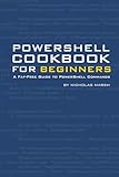 PowerShell Cookbook for Beginners: A Fat-Free Guide to PowerShell Commands (Fat Free PowerShell Guides)
