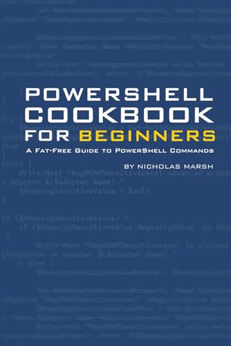 PowerShell Cookbook for Beginners: A Fat-Free Guide to PowerShell Commands (Fat Free PowerShell Guides)