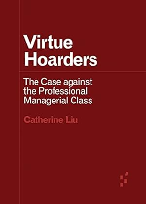 Virtue Hoarders: The Case against the Professional Managerial Class (Forerunners: Ideas First)