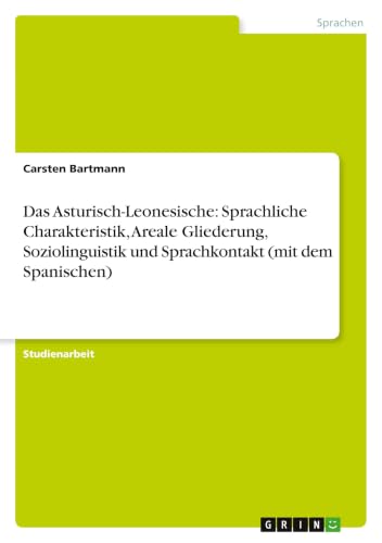 Das Asturisch-Leonesische: Sprachliche Charakteristik, Areale Gliederung, Soziolinguistik und Sprachkontakt (mit dem Spanischen) (German Edition)