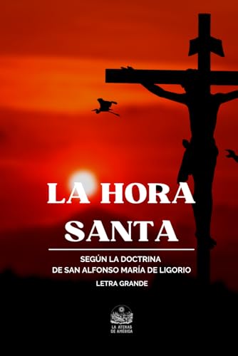La Hora Santa o sea oraciones y lecturas para este piadoso ejercicio según la doctrina de San Alfonso María de Ligorio por el R. P. Saint-Omer redentorista