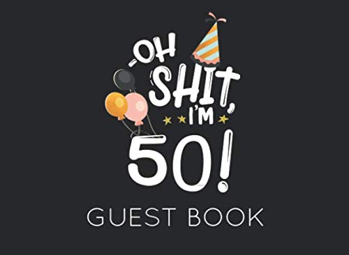 Oh Shit. I'm 50 Guest Book: Black and White Guest Book for 50th Birthday Party. Fun gift for someone’s birthday, perfect present for a friend or a family member