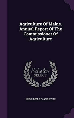Agriculture Of Maine. Annual Report Of The Commissioner Of Agriculture