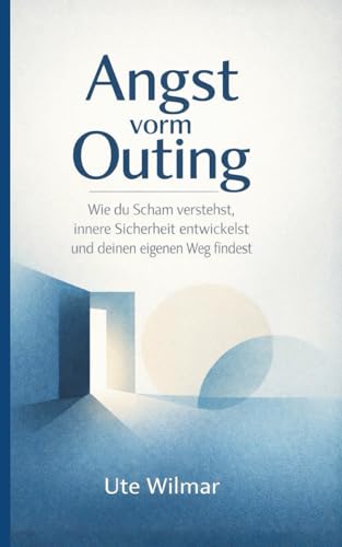 Angst vorm Outing: Wie du Scham verstehst, innere Sicherheit entwickelst und deinen eigenen Weg findest