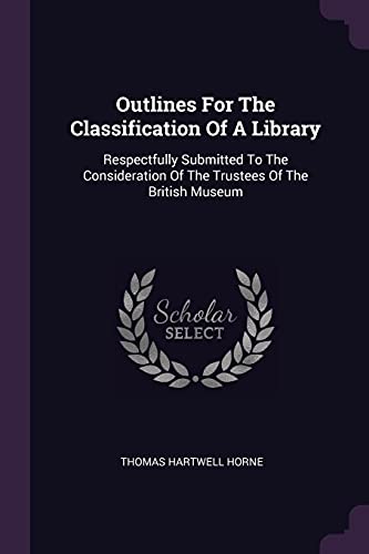 Outlines For The Classification Of A Library: Respectfully Submitted To The Consideration Of The Trustees Of The British Museum