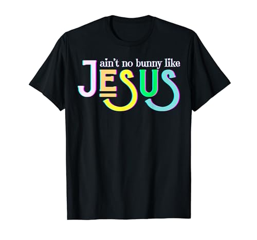 Ain't no bunny like Jesus Easter christian men and women luv T-Shirt