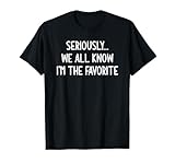 Seriously, We All Know I'm The Favorite, Funny, Jokes T-Shirt