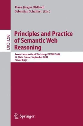 Principles And Practice Of Semantic Web Reasoning: Second International Workshop, PPSWR 2004, St. Malo, France, September 6-10, 2004, Proceedings (Lecture Notes in Computer Science)