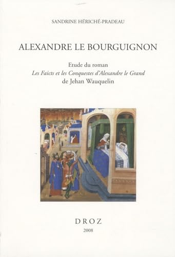 Alexandre le Bourguignon: étude du roman «Les Faicts et les Conquestes d'Alexandre le Grand» de Jehan Wauquelin (Publications Romanes Et Francaises) (French Edition)      Paperback – December 31, 2008