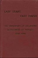 Late Start Fast Finish: The University of Oklahoma Department of Physics 1890 -- 1990 B00AMSSQE2 Book Cover