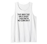 Das war das einzige Shirt, das ich hatte, ohne Sperma drauf, lustig Tank Top