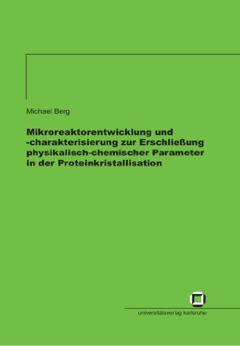 Mikroreaktorentwicklung und -charakterisierung zur Erschließung physikalisch-chemischer Parameter in der Proteinkristallisation: Dissertationsschrift