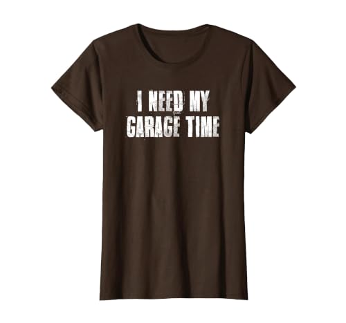 I Need My Garage Time for Mechanics Mechanical Geek T-Shirt, Women, Brown, Large