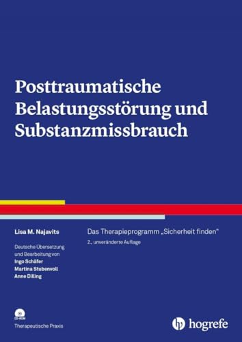 Posttraumatische Belastungsstörung und Substanzmissbrauch: Das Therapieprogramm 'Sicherheit finden' (Therapeutische Praxis)