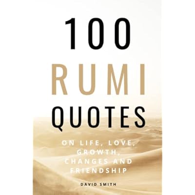 100 Rumi Quotes on Life, Love, Growth, Changes And Friendship - A Huge Boost Of Motivation and Inspiration