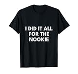 I Did it All for the Nookie T-Shirt