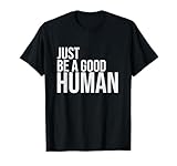 Just Be A Good Human Be A Nice Human Inspiring Humble Kind T-Shirt
