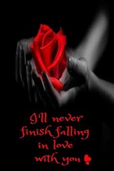 Paperback I'll Never Finish Falling in Love with You, Notebook, Valentines Day: 6 X 9 Inches Blank Lined Notebook Journal, Motivational and Inspirational Notebook,quote Notebook Birthday Gift, Valentine : Perfect Valentines Day Journal for Women or Girl to Writing Book