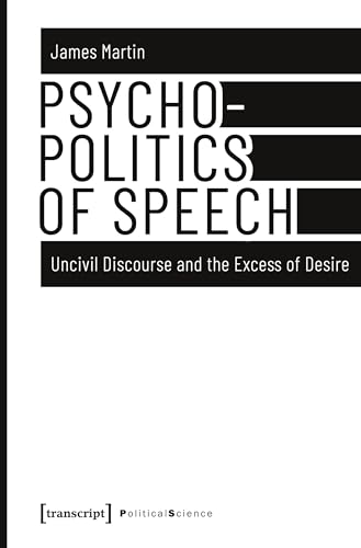 Psychopolitics of Speech: Uncivil Discourse and the Excess of Desire (Political Science)