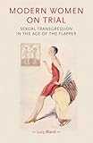 Modern women on trial: Sexual transgression in the age of the flapper (Gender in History)