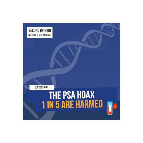 The PSA HOAX - 1 in 5 are HARMED | Second Opinion with Dr. Jesse Haggard