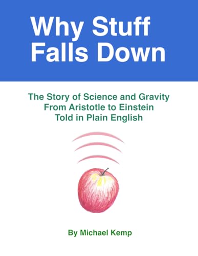 Why Stuff Falls Down: The Story of Science and Gravity From Aristotle to Einstein Told in Plain English