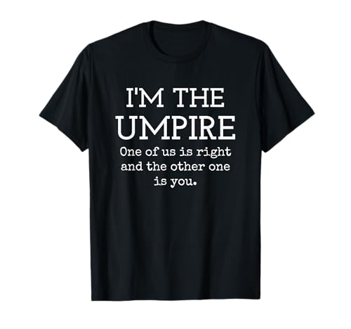 Umpire Humor Design: One of Us is Right and It’s Not You T-Shirt