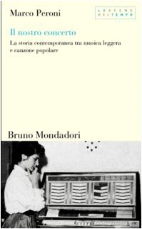Il nostro concerto. La storia contemporanea tra musica leggera e canzone popolare Il nostro concerto. La storia contemporanea tra musica leggera e canzone popolare