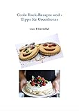 Coole Back-Rezepte und -Tipps für Greenhorns: Tolle Rezepte mit Einkaufsliste, Zubereitungsart und vielen Tipps, auch für Anfänger