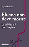 Eluana non deve morire. La politica e il caso Englaro