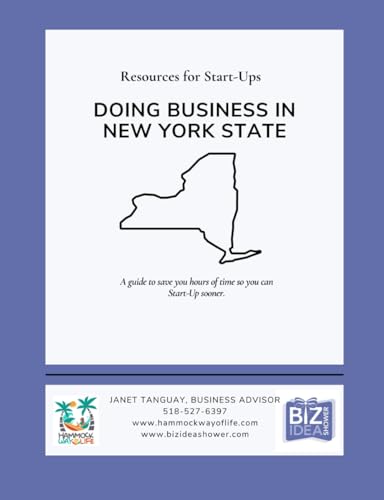 Doing Business in New York State: Resources For Start-Ups: A guide to save you hours of time so you...
